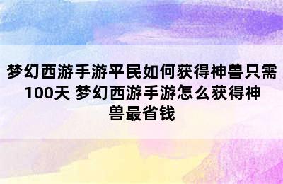 梦幻西游手游平民如何获得神兽只需100天 梦幻西游手游怎么获得神兽最省钱